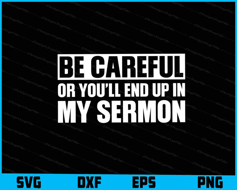 Be Careful Or You’ll End Up In My Sermon SVG