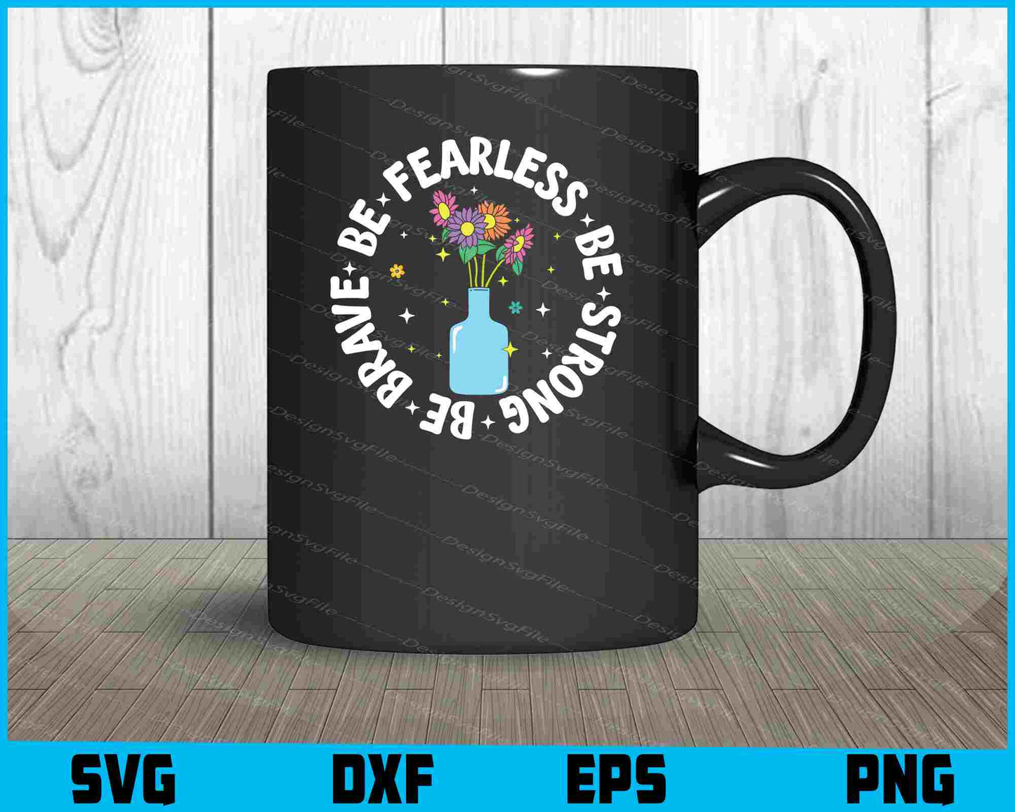 Be Fearless Be Strong Be Brave Flowers SVG