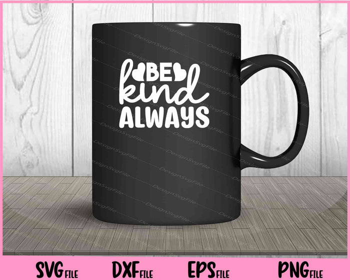 Be Kind Always Svg Cutting Printable Files  - Premium Cutting Files in SVG, PNG & EPS Formats - Premium SVG Cutting Files for Crafts
