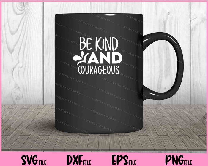 Be Kind And Courageous Svg Cutting Printable Files  - Premium Cutting Files in SVG, PNG & EPS Formats - Premium SVG Cutting Files for Crafts