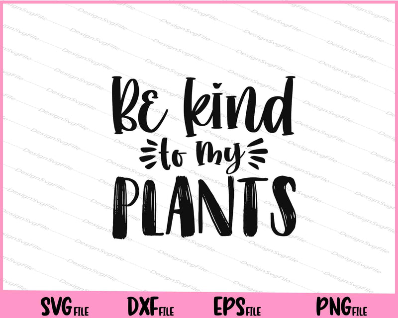 Be Kind To My Plants svg