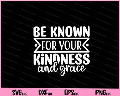 Be Known For Your Kindness And Grace Svg Cutting Printable Files  - Premium Cutting Files in SVG, PNG & EPS Formats - Premium SVG Cutting Files for Crafts