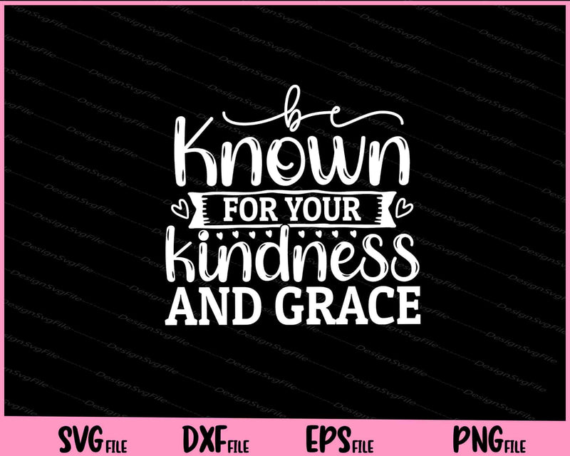 Be Known For Your Kindness And Grace svg