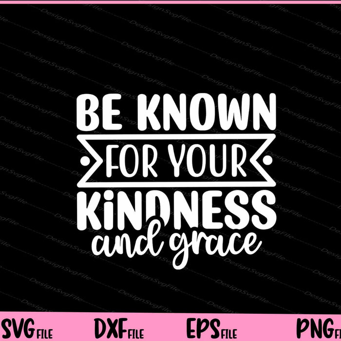 Be Known For Your Kindness And Grace Svg Cutting Printable Files  - Premium Cutting Files in SVG, PNG & EPS Formats - Premium SVG Cutting Files for Crafts