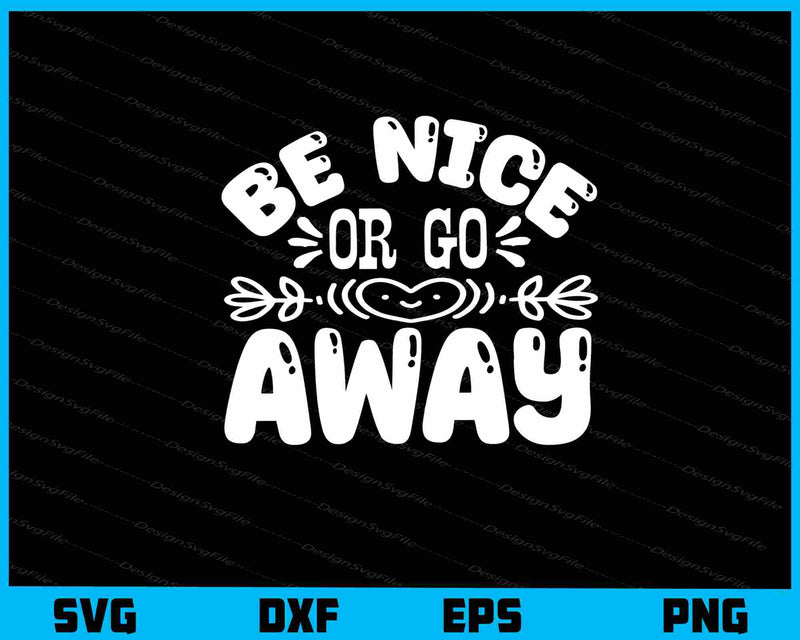 Be Nice Or Go Away svg