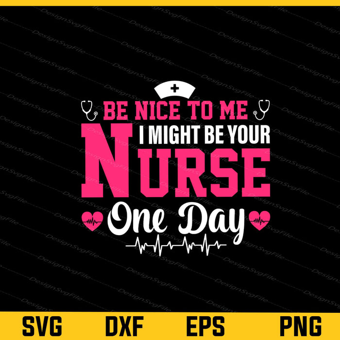 Be Nice To Me I Might Be Your Nurse One Day Svg Cutting Printable File  - Premium Cutting Files in SVG, PNG & EPS Formats - Premium SVG Cutting Files for Crafts