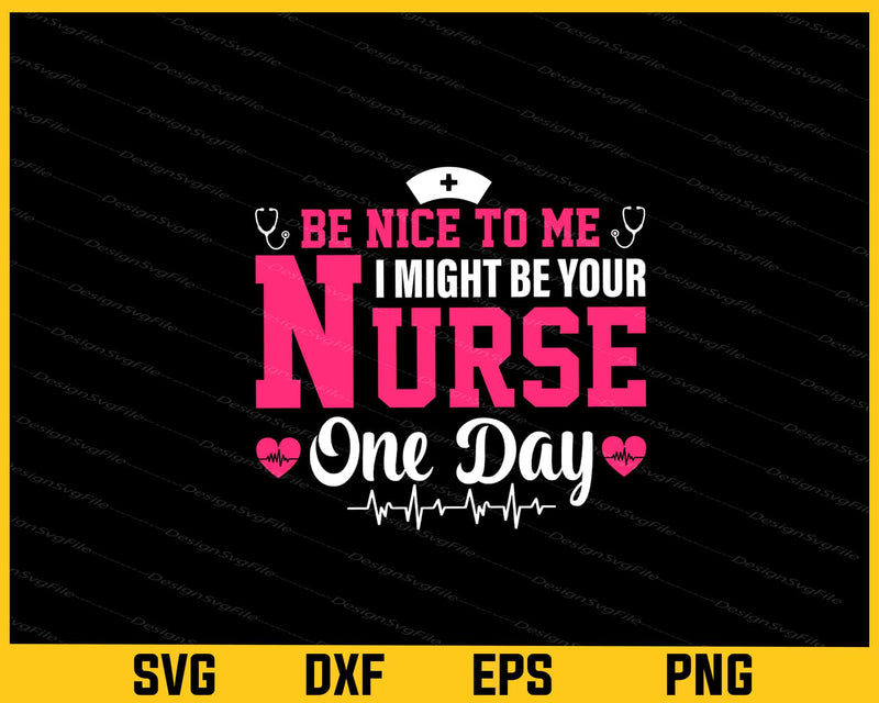Be Nice To Me I Might Be Your Nurse One Day Svg Cutting Printable File  - Premium Cutting Files in SVG, PNG & EPS Formats - Premium SVG Cutting Files for Crafts