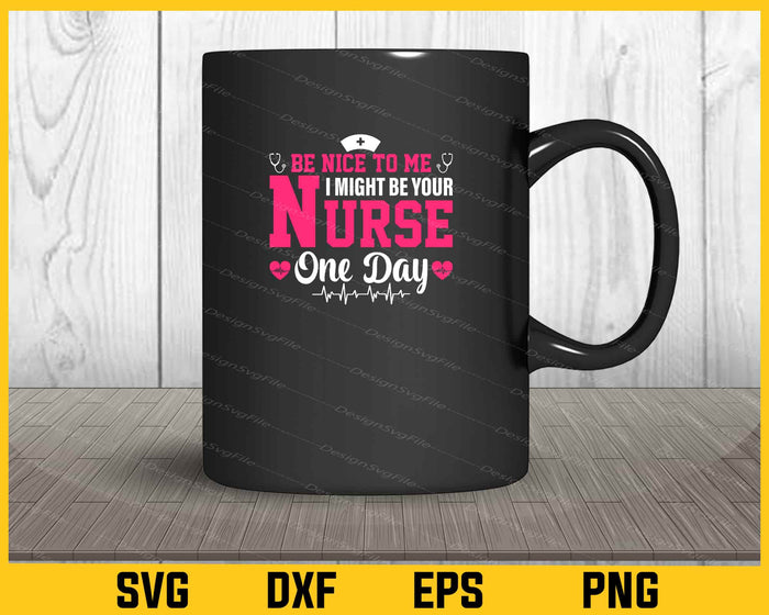 Be Nice To Me I Might Be Your Nurse One Day Svg Cutting Printable File  - Premium Cutting Files in SVG, PNG & EPS Formats - Premium SVG Cutting Files for Crafts