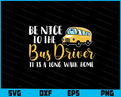 Be Nice To The Bus Driver It is a Long Walk Home SVG, Bus Driver