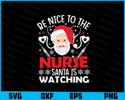 Be Nice To The Nurse Santa Is Watching Svg Dxf Png Design File  - Premium Cutting Files in SVG, PNG & EPS Formats - Premium SVG Cutting Files for Crafts