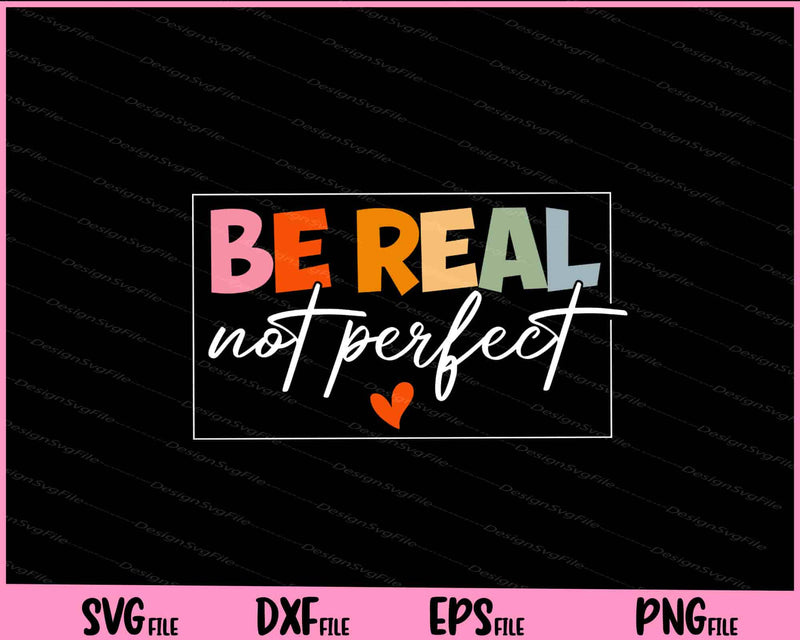 Be Real Not Prefect Svg Cutting Printable Files  - Premium Cutting Files in SVG, PNG & EPS Formats - Premium SVG Cutting Files for Crafts