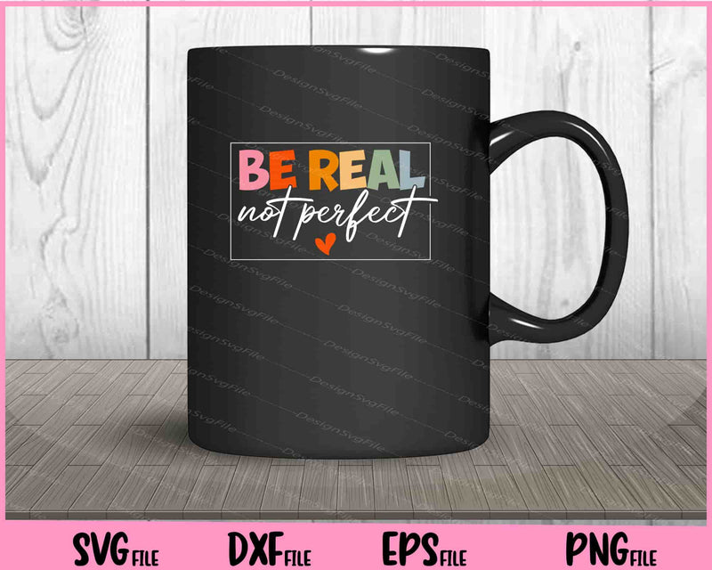 Be Real Not Prefect Svg Cutting Printable Files  - Premium Cutting Files in SVG, PNG & EPS Formats - Premium SVG Cutting Files for Crafts