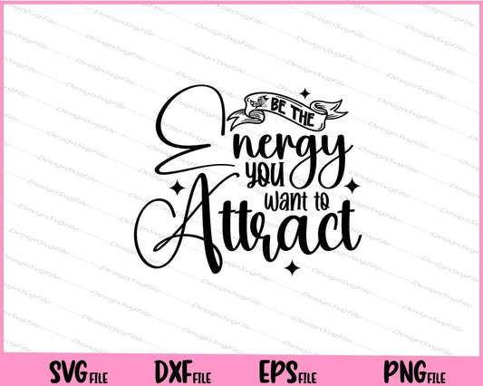 Be The Energy You Want To Attract Svg Cutting Printable Files  - Premium Cutting Files in SVG, PNG & EPS Formats - Premium SVG Cutting Files for Crafts