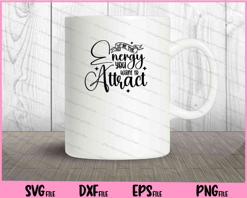Be The Energy You Want To Attract mug