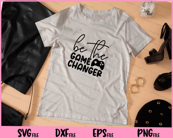 Be The Game Changer t shirt