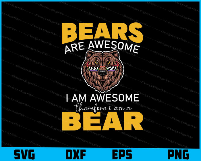 Bears Are Awesome I Am Awesome Therefore I Am A Bear SVG, Animals PNG