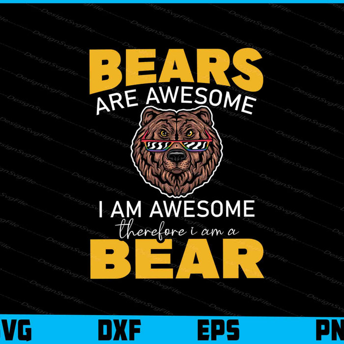 Bears Are Awesome I Am Awesome Therefore I Am A Bear SVG, Animals PNG