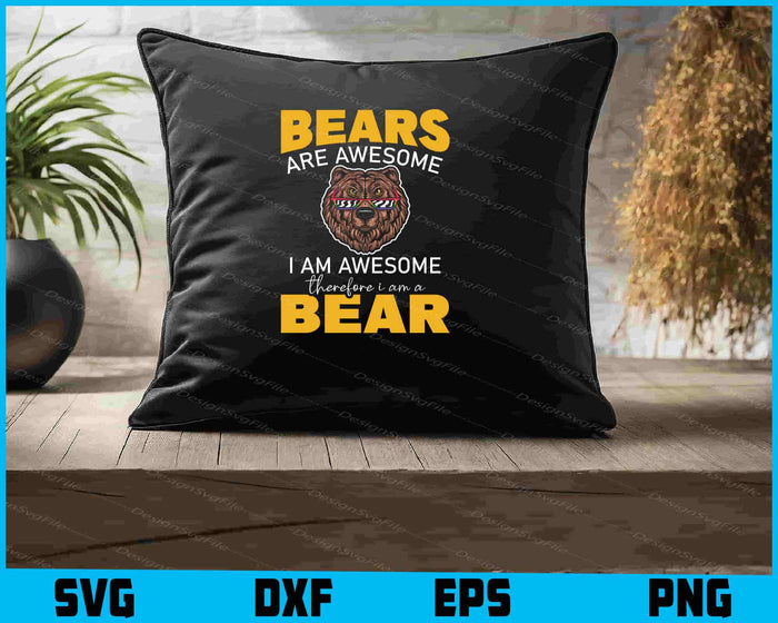 Bears Are Awesome I Am Awesome Therefore I Am A Bear SVG, Animals PNG