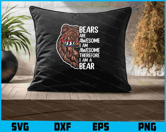 Bears Are Awesome I Am Awesome Therefore I Am A Bear SVG