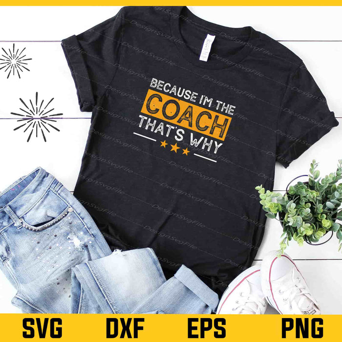Because I’m The Coach That’s Why Svg Cutting Printable File  - Premium Cutting Files in SVG, PNG & EPS Formats - Premium SVG Cutting Files for Crafts