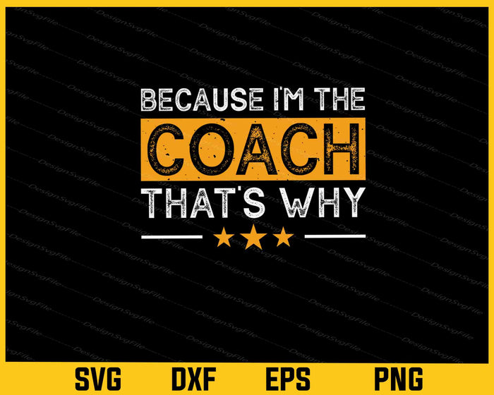 Because I’m The Coach That’s Why Svg Cutting Printable File  - Premium Cutting Files in SVG, PNG & EPS Formats - Premium SVG Cutting Files for Crafts
