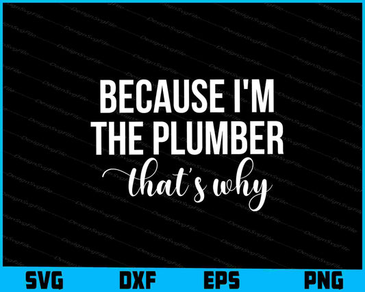 Because I'm The Plumber That's Why SVG