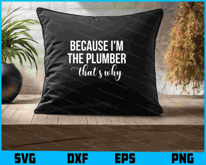 Because I'm The Plumber That's Why SVG