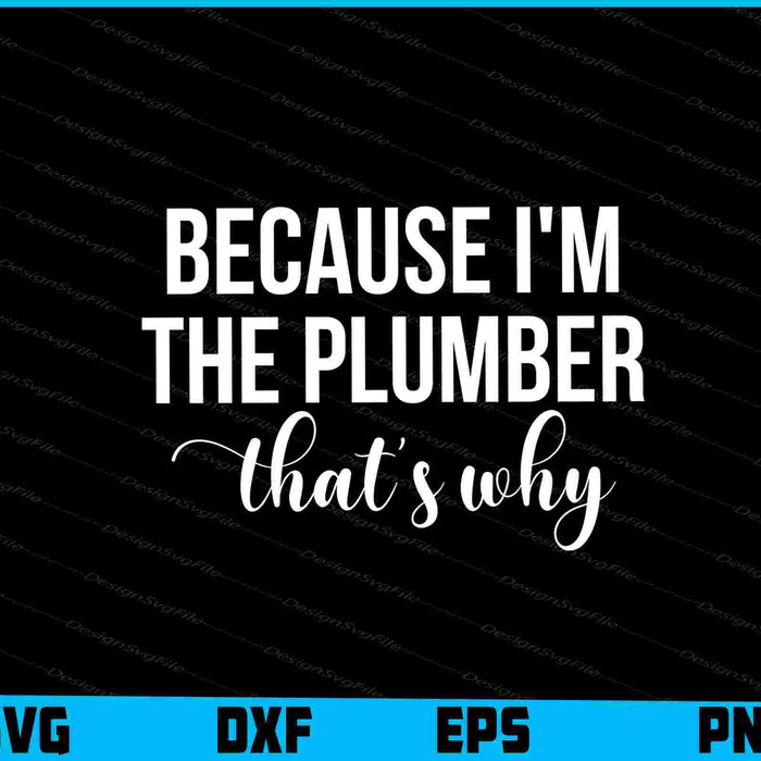 Because I'm The Plumber That's Why SVG