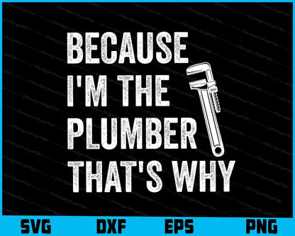 Because I'm The Plumber That's Why SVG, Plumbing Shirt