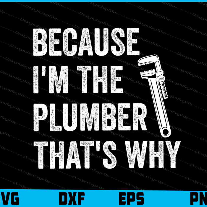 Because I'm The Plumber That's Why SVG, Plumbing Shirt