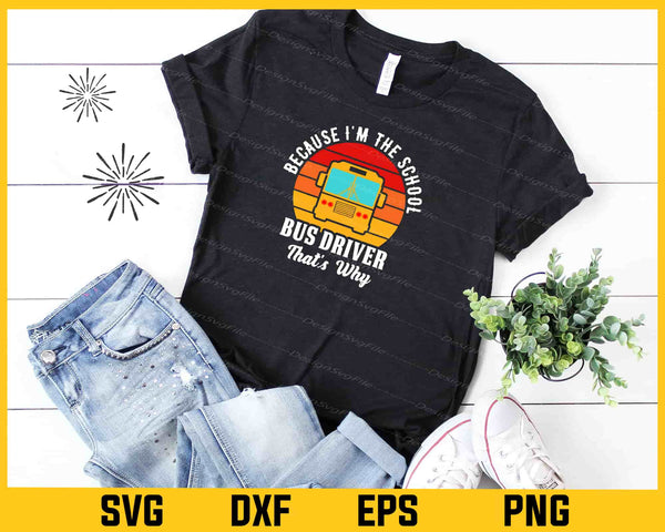 Because I'm The School Bus Driver Svg Cutting Printable File