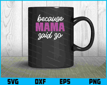 Because Mama Said So Svg Cutting Printable File  - Premium Cutting Files in SVG, PNG & EPS Formats - Premium SVG Cutting Files for Crafts