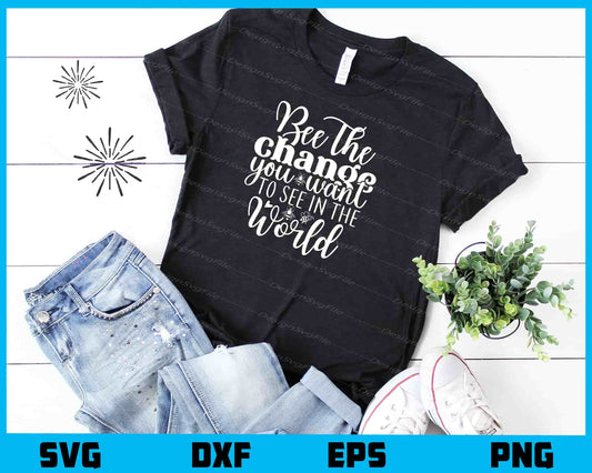 Bee The Change You Want To See In The World Svg Cutting Printable File  - Premium Cutting Files in SVG, PNG & EPS Formats - Premium SVG Cutting Files for Crafts