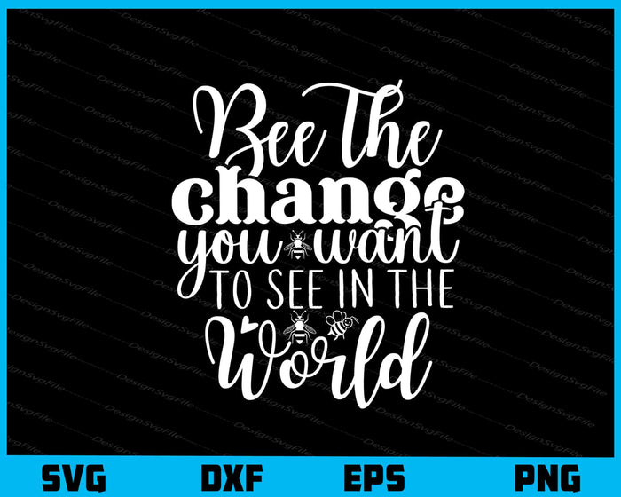 Bee The Change You Want To See In The World Svg Cutting Printable File  - Premium Cutting Files in SVG, PNG & EPS Formats - Premium SVG Cutting Files for Crafts