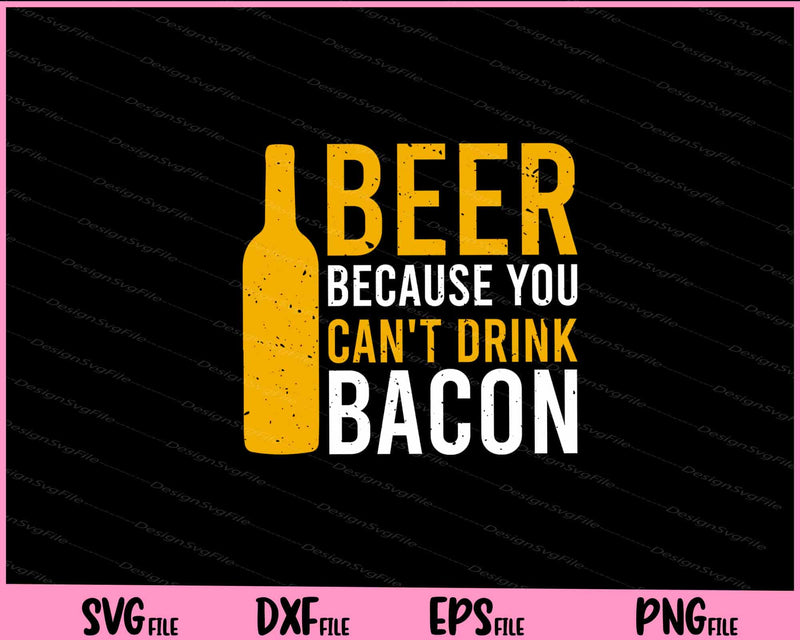 Beer Because You Can't Drink Bacon svg