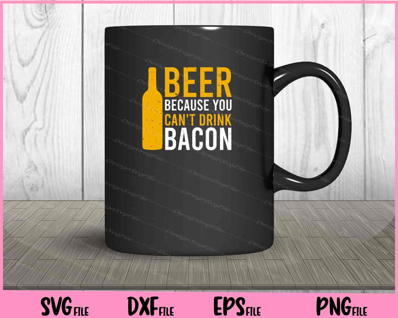 Beer Because You Can't Drink Bacon mug