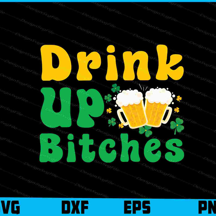 Beer Drink Up Bitches St Patrick's Day