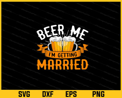 Beer Me I'm Getting Married Svg Cutting Printable File  - Premium Cutting Files in SVG, PNG & EPS Formats - Premium SVG Cutting Files for Crafts