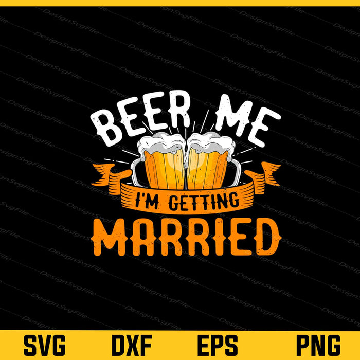 Beer Me I'm Getting Married Svg Cutting Printable File  - Premium Cutting Files in SVG, PNG & EPS Formats - Premium SVG Cutting Files for Crafts