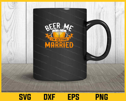 Beer Me I'm Getting Married Svg Cutting Printable File  - Premium Cutting Files in SVG, PNG & EPS Formats - Premium SVG Cutting Files for Crafts