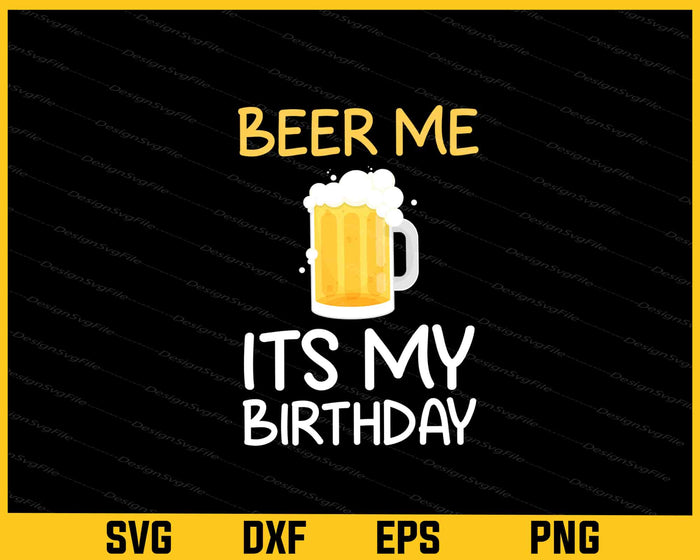 Beer Me Its My Birthday Svg Cutting Printable File  - Premium Cutting Files in SVG, PNG & EPS Formats - Premium SVG Cutting Files for Crafts