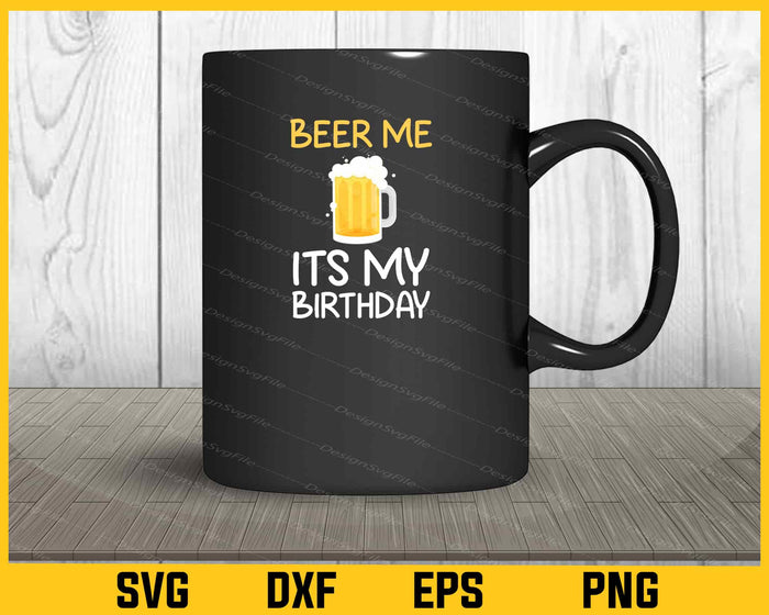 Beer Me Its My Birthday Svg Cutting Printable File  - Premium Cutting Files in SVG, PNG & EPS Formats - Premium SVG Cutting Files for Crafts