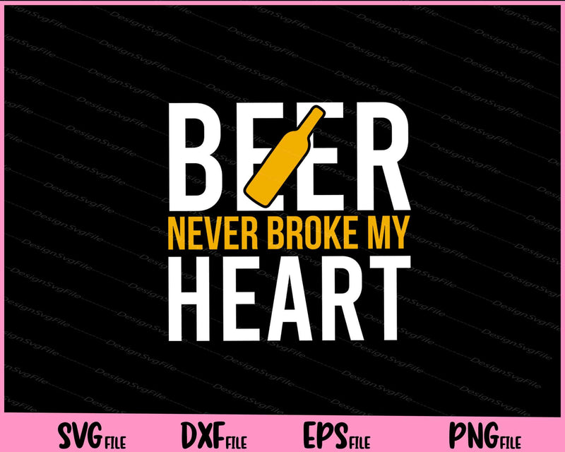 Beer Never Broke My Heart Svg Cutting Printable Files  - Premium Cutting Files in SVG, PNG & EPS Formats - Premium SVG Cutting Files for Crafts