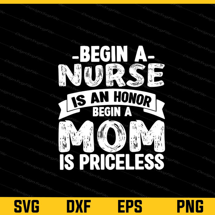 Begin A Nurse Is An Honor Mom Is Priceless Svg Cutting Printable File  - Premium Cutting Files in SVG, PNG & EPS Formats - Premium SVG Cutting Files for Crafts