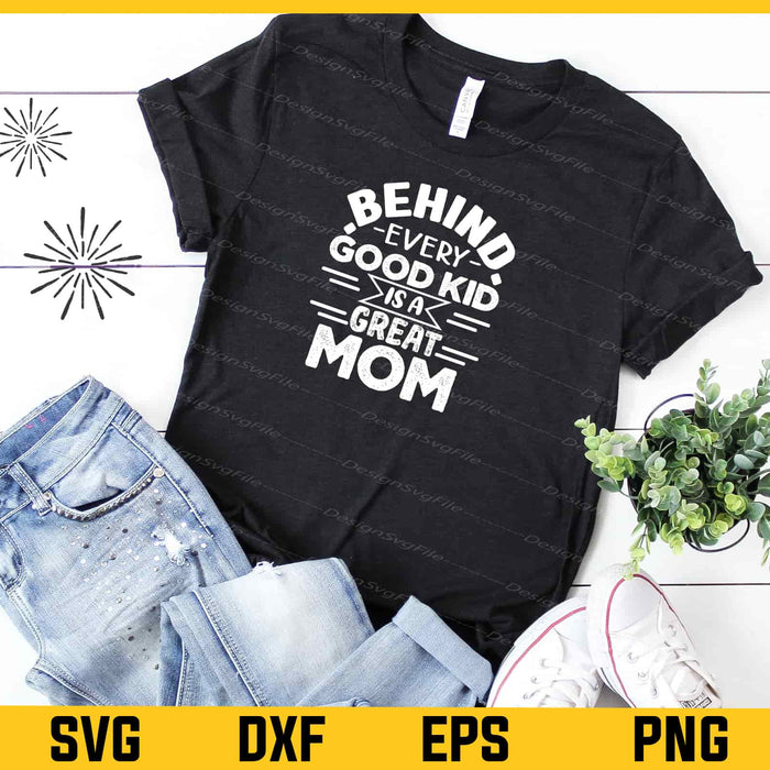 Behind Every Good Kid Is A Great Mom Svg Cutting Printable File  - Premium Cutting Files in SVG, PNG & EPS Formats - Premium SVG Cutting Files for Crafts