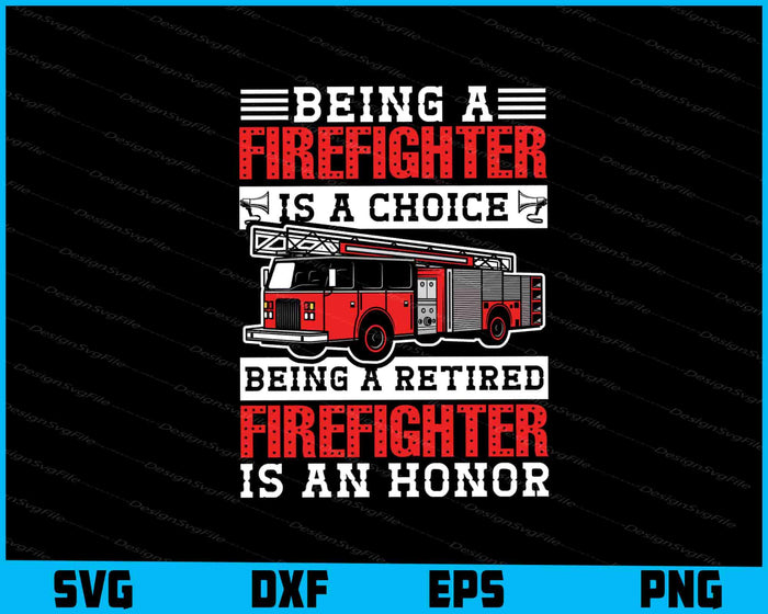 Being A Firefighter Is A Choice Being A Retired Firefighter SVG