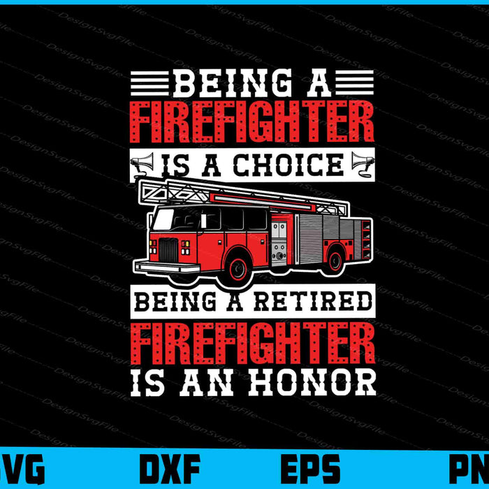 Being A Firefighter Is A Choice Being A Retired Firefighter SVG