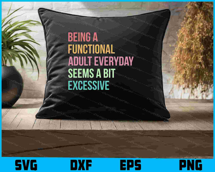 Being A Functional Adult Everyday Seems A Bit Excessive SVG