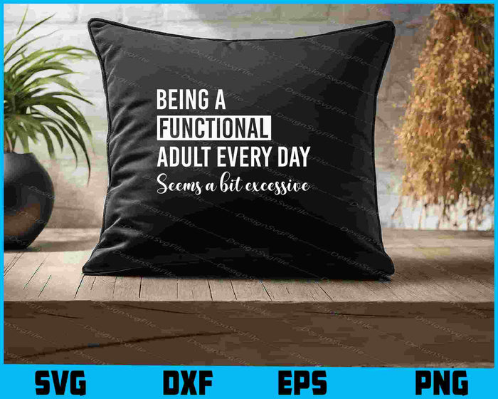 Being A Functional Adult Everyday Seems A Bit Excessive SVG