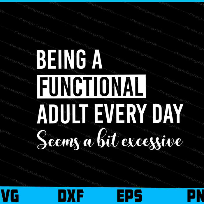 Being A Functional Adult Everyday Seems A Bit Excessive SVG